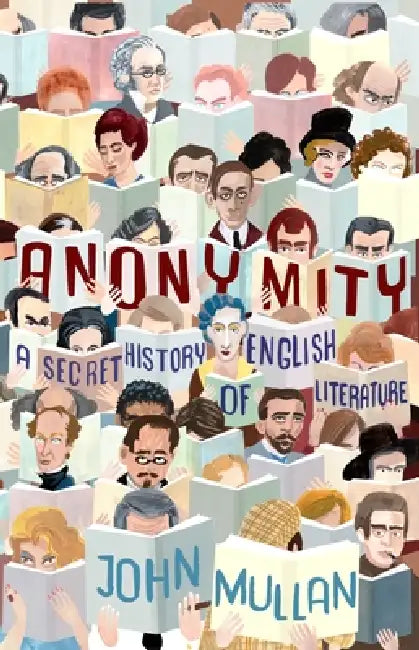 Anonymity: A Secret History of English Literature by John Mullan