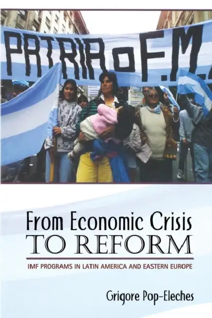 From Economic Crisis to Reform: IMF Programs in Latin America and Eastern Europe by Grigore Pop-Eleches
