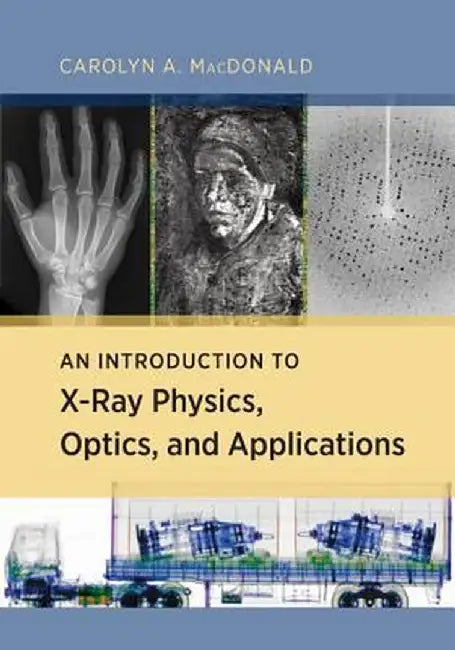 An Introduction to X-Ray Physics, Optics, and Applications by Carolyn Macdonald