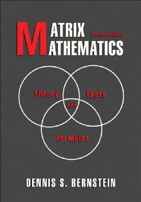 Matrix Mathematics: Theory, Facts, and Formulas, Second Edition by Dennis S. Bernstein