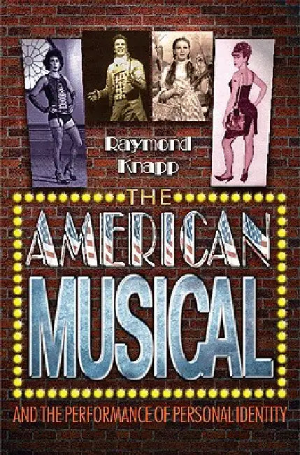 The American Musical and the Performance of Personal Identity by Raymond Knapp