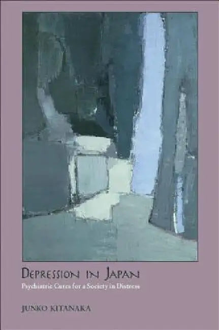 Depression in Japan: Psychiatric Cures for a Society in Distress by Junko Kitanaka