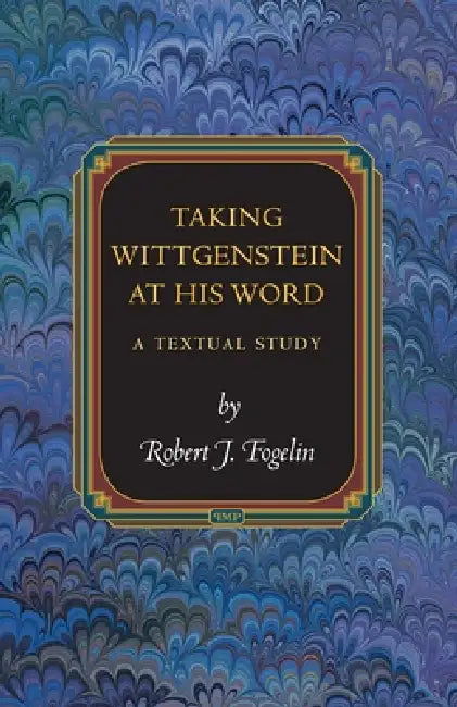 Taking Wittgenstein at His Word: A Textual Study by Robert J. Fogelin