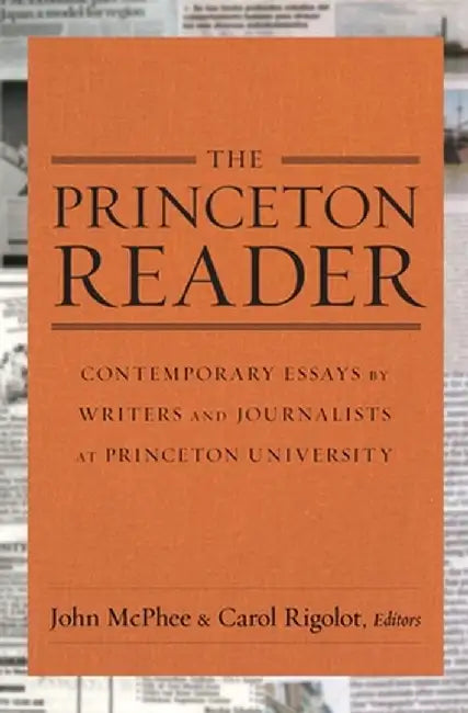 The Princeton Reader: Contemporary Essays by Writers and Journalists at Princeton University by John Mcphee