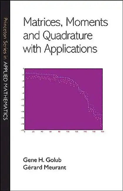 Matrices, Moments and Quadrature with Applications by Gene H. Golub
