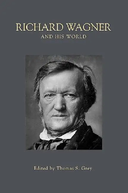 Richard Wagner and His World by Thomas S. Grey