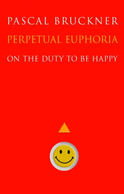 Perpetual Euphoria: On the Duty to Be Happy by Pascal Bruckner, Steven Rendall