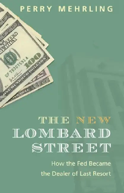 The New Lombard Street: How the Fed Became the Dealer of Last Resort by Perry Mehrling