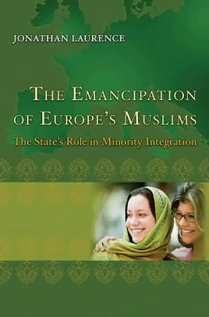 The Emancipation of Europe's Muslims: The State's Role in Minority Integration by Jonathan Laurence