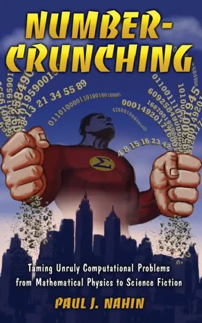 Number-Crunching: Taming Unruly Computational Problems from Mathematical Physics to Science Fiction by Paul J. Nahin