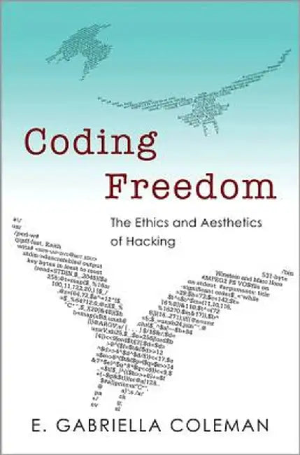 Coding Freedom: The Ethics and Aesthetics of Hacking by E. Gabriella Coleman