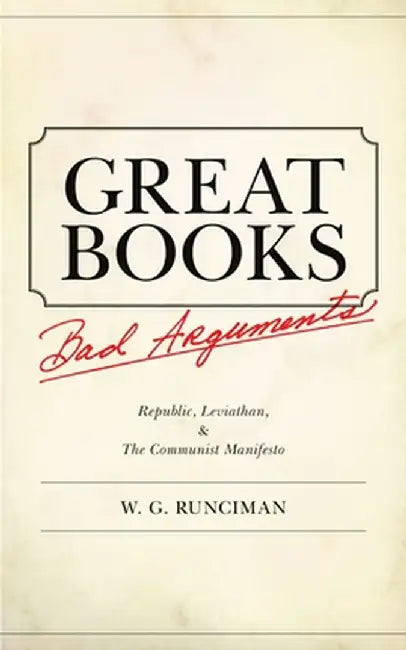 Great Books, Bad Arguments: Republic, Leviathan, and The Communist Manifesto by W. G. Runciman