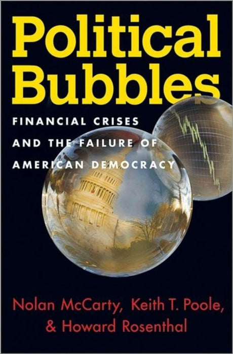 Political Bubbles: Financial Crises and the Failure of American Democracy by Nolan McCarty, Keith T. Poole, Howard Rosenthal