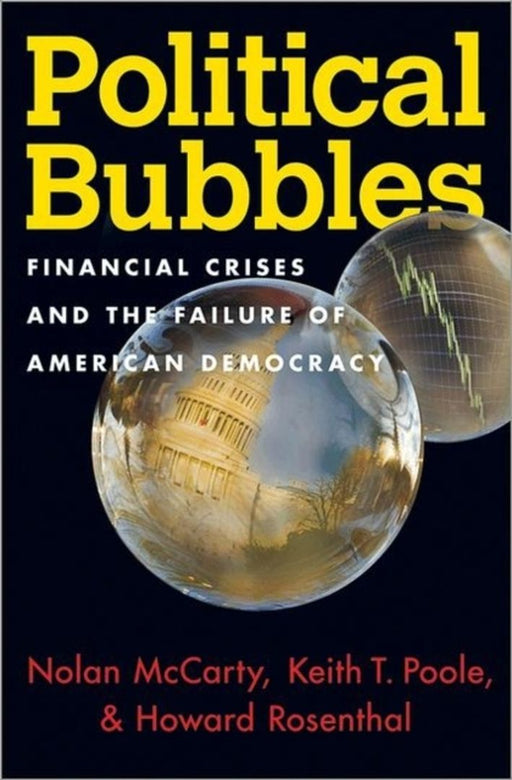 Political Bubbles: Financial Crises and the Failure of American Democracy by Nolan McCarty, Keith T. Poole, Howard Rosenthal