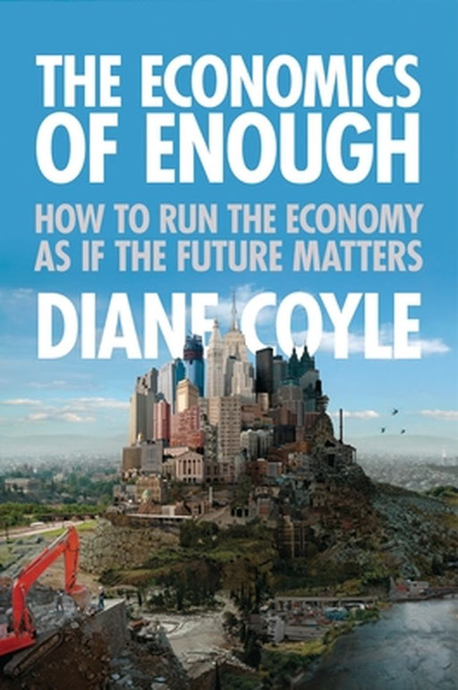 The Economics Of Enough: How to Run the Economy as If the Future Matters by Diane Coyle