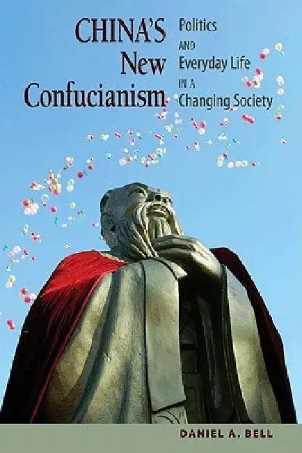 China's New Confucianism: Politics and Everyday Life in a Changing Society (New in Paper) by Daniel A. Bell
