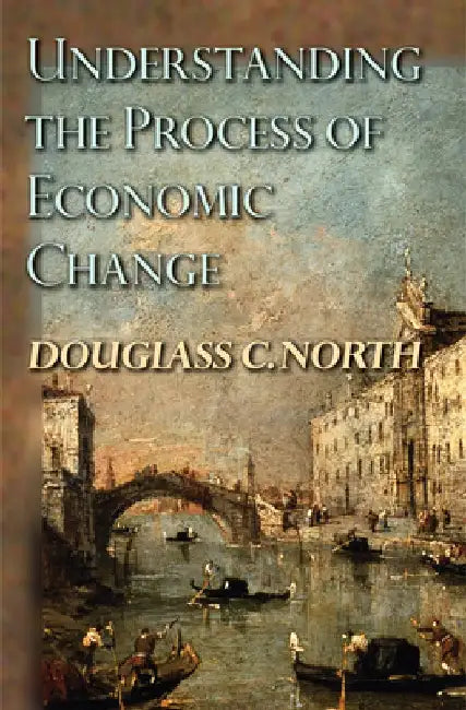 Understanding the Process of Economic Change by Douglass C. North