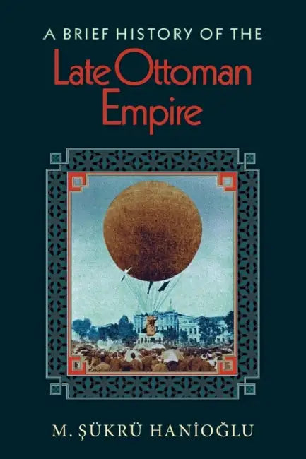 A Brief History of the Late Ottoman Empire by Hanioğlu M. Şukru