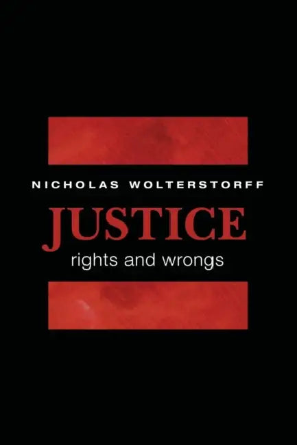 Justice: Rights and Wrongs by Nicholas Wolterstorff
