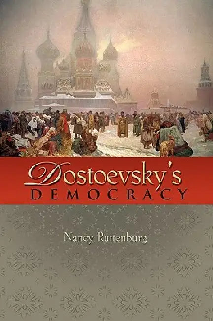 Dostoevsky's Democracy by Nancy Ruttenburg
