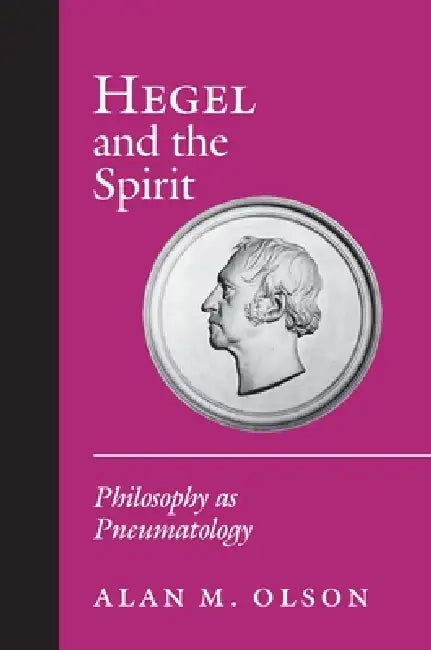 Hegel and the Spirit: Philosophy as Pneumatology by Alan M. Olson