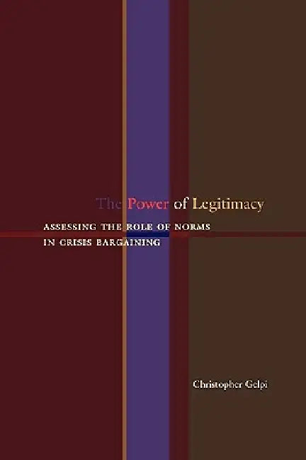 The Power of Legitimacy: Assessing the Role of Norms in Crisis Bargaining by Christopher Gelpi