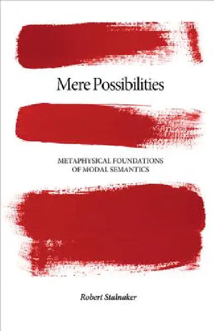Mere Possibilities: Metaphysical Foundations of Modal Semantics by Robert Stalnaker