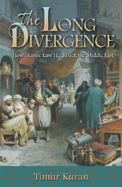 The Long Divergence: How Islamic Law Held Back the Middle East by Timur Kuran