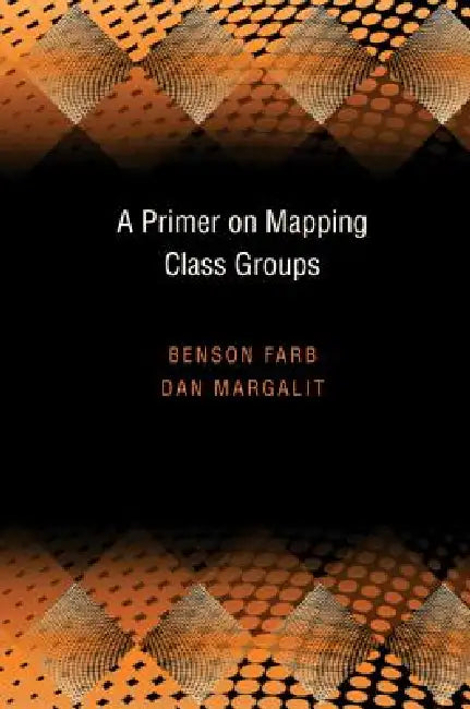 A Primer On Mapping Class Groups (Pms-49) by Benson Farb