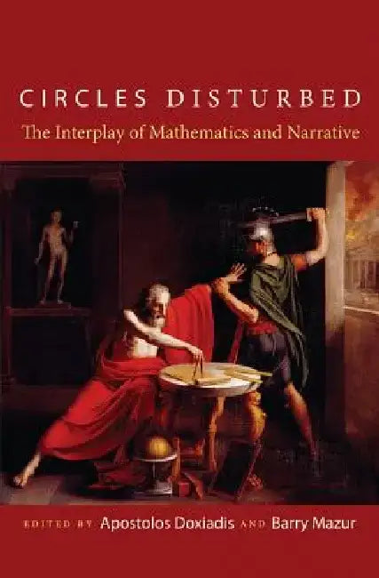 Circles Disturbed: The Interplay of Mathematics and Narrative by Apostolos Doxiadis