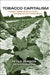 Tobacco Capitalism: Growers, Migrant Workers, and the Changing Face of a Global Industry by Peter Benson