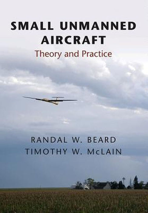 Small Unmanned Aircraft: Theory and Practice by Randal W. Beard