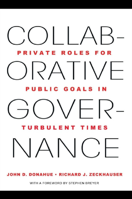 Collaborative Governance: Private Roles for Public Goals in Turbulent Times by John D. Donahue