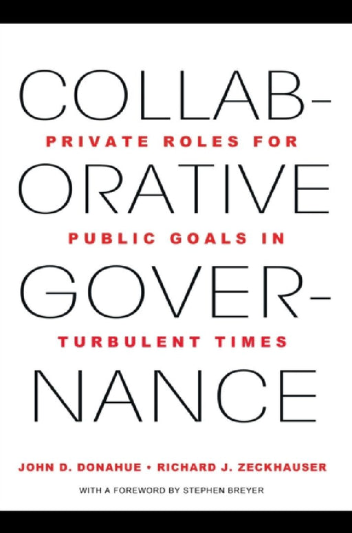 Collaborative Governance: Private Roles for Public Goals in Turbulent Times by John D. Donahue