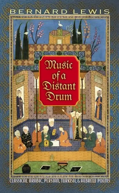 Music of a Distant Drum: Classical Arabic, Persian, Turkish, and Hebrew Poems by Bernard Lewis