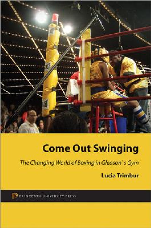 Come Out Swinging: The Changing World of Boxing in Gleason's Gym by Lucia Trimbur