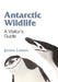 Antarctic Wildlife: A Visitor's Guide by James Lowen