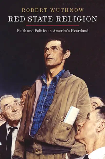 Red State Religion: Faith and Politics in America's Heartland by Robert Wuthnow