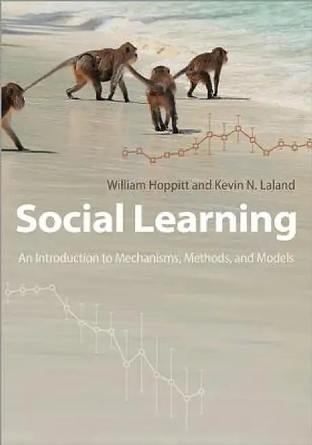 Social Learning: An Introduction to Mechanisms, Methods, and Models by William Hoppitt