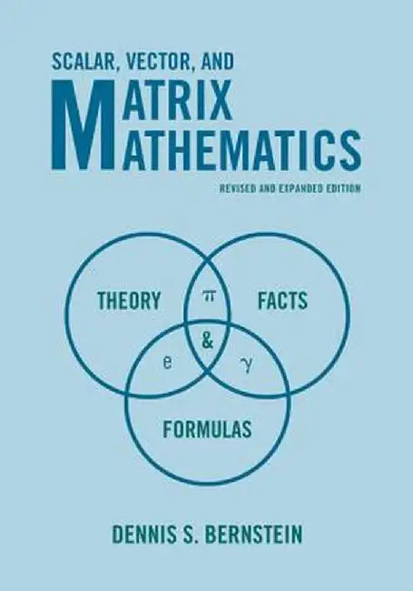 Scalar, Vector, and Matrix Mathematics: Theory, Facts, and Formulas - Revised and Expanded Edition by Dennis S. Bernstein