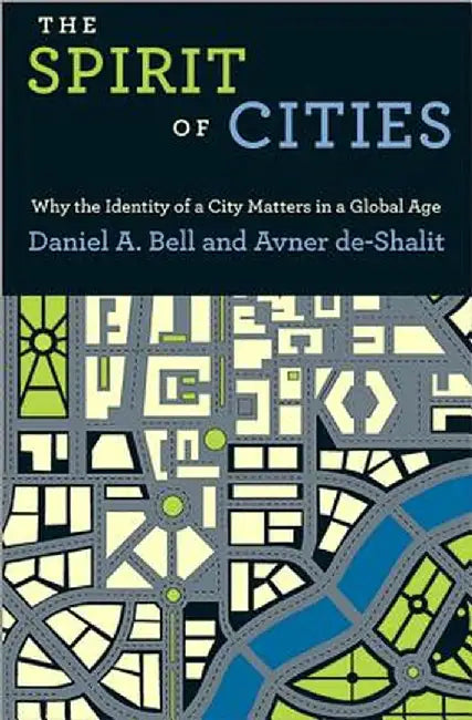 The Spirit of Cities: Why the Identity of a City Matters in a Global Age by Daniel A. Bell