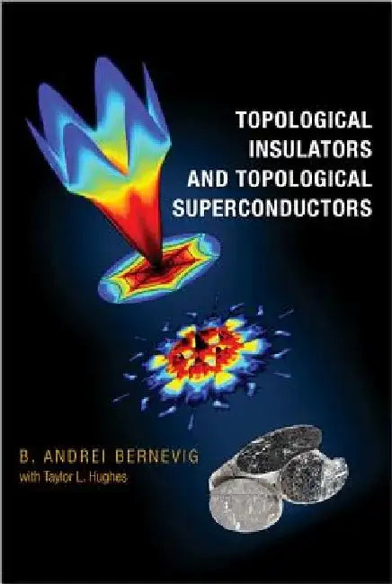 Topological Insulators and Topological Superconductors by B. Andrei Bernevig