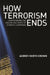 How Terrorism Ends: Understanding the Decline and Demise of Terrorist Campaigns by Audrey Kurth Cronin