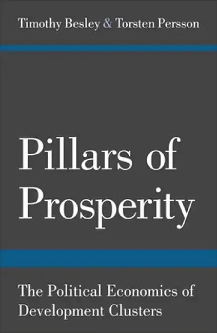 Pillars of Prosperity: The Political Economics of Development Clusters by Timothy Besley