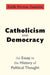 Catholicism and Democracy: An Essay in the History of Political Thought by Emile Perreau-Saussine