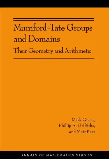 Mumford-Tate Groups and Domains: Their Geometry and Arithmetic by Mark Green, Phillip A. Griffiths, Matt Kerr