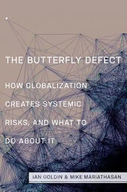 The Butterfly Defect: How Globalization Creates Systemic Risks, and What to Do about It by Ian Goldin