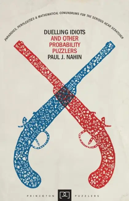 Duelling Idiots and Other Probability Puzzlers by Paul J. Nahin