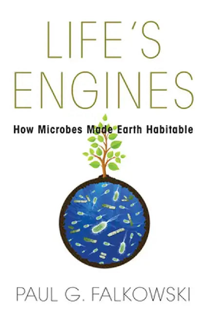 Life's Engines: How Microbes Made Earth Habitable by Paul G. Falkowski