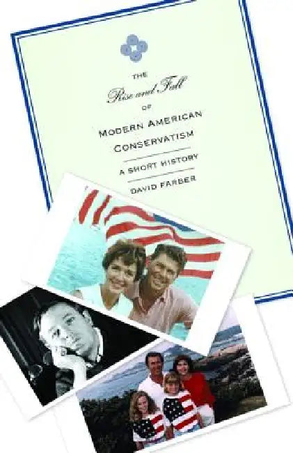 The Rise and Fall of Modern American Conservatism: A Short History by David Farber